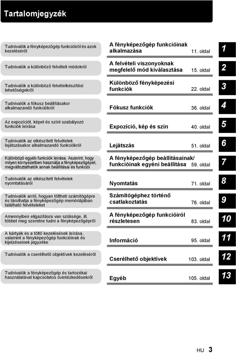 oldal 2 Tudnivalók a különböző felvételkészítési lehetőségekről Különböző fényképezési funkciók 22. oldal 3 Tudnivalók a fókusz beállításakor alkalmazandó funkciókról Fókusz funkciók 36.