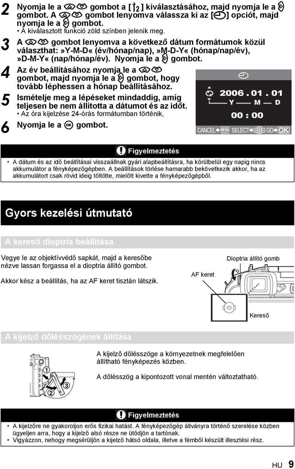 Nyomja le a d gombot. Az év beállításához nyomja le a ac gombot, majd nyomja le a d gombot, hogy tovább léphessen a hónap beállításához.