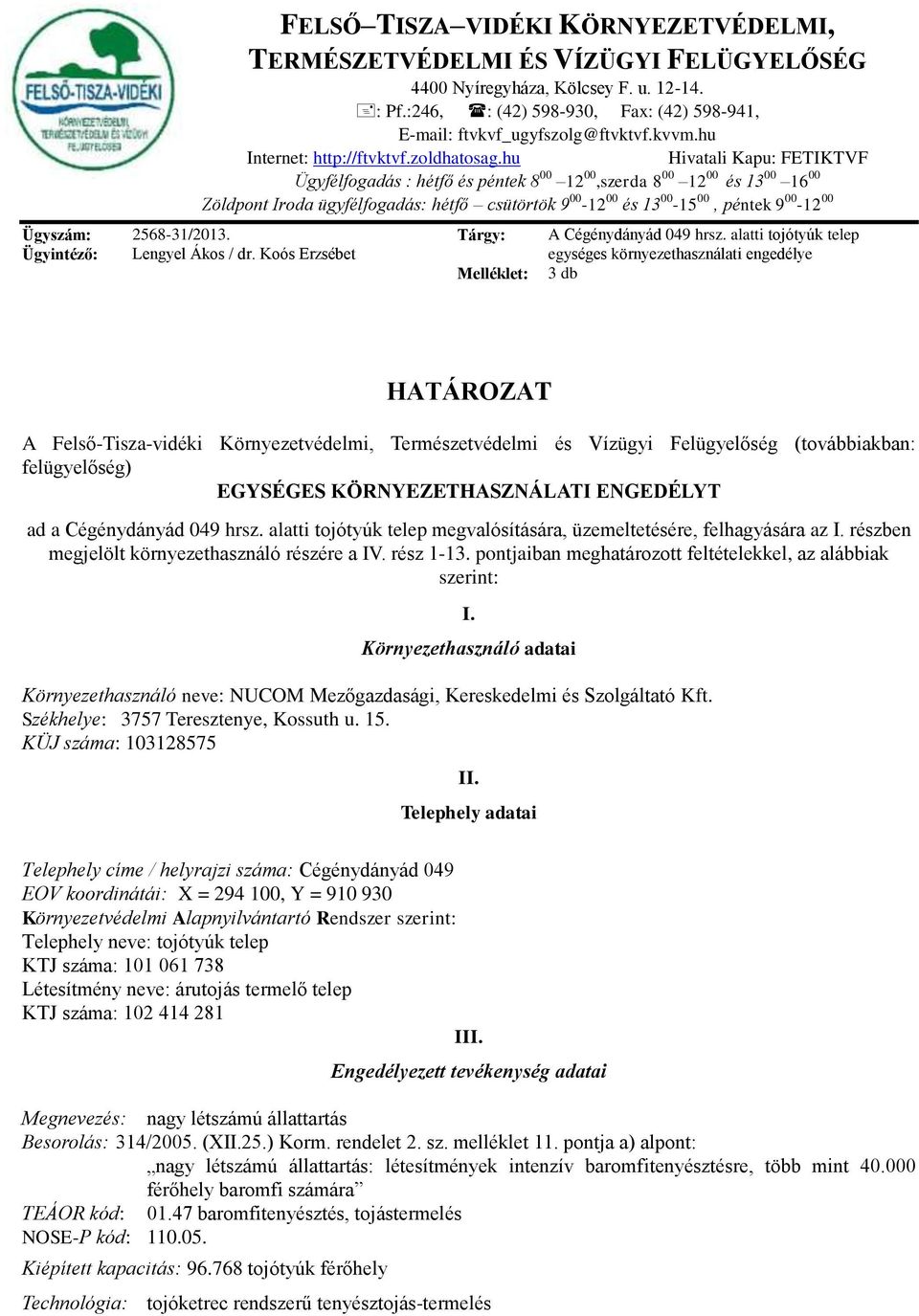 hu Hivatali Kapu: FETIKTVF Ügyfélfogadás : hétfő és péntek 8 00 12 00,szerda 8 00 12 00 és 13 00 16 00 Zöldpont Iroda ügyfélfogadás: hétfő csütörtök 9 00-12 00 és 13 00-15 00, péntek 9 00-12 00