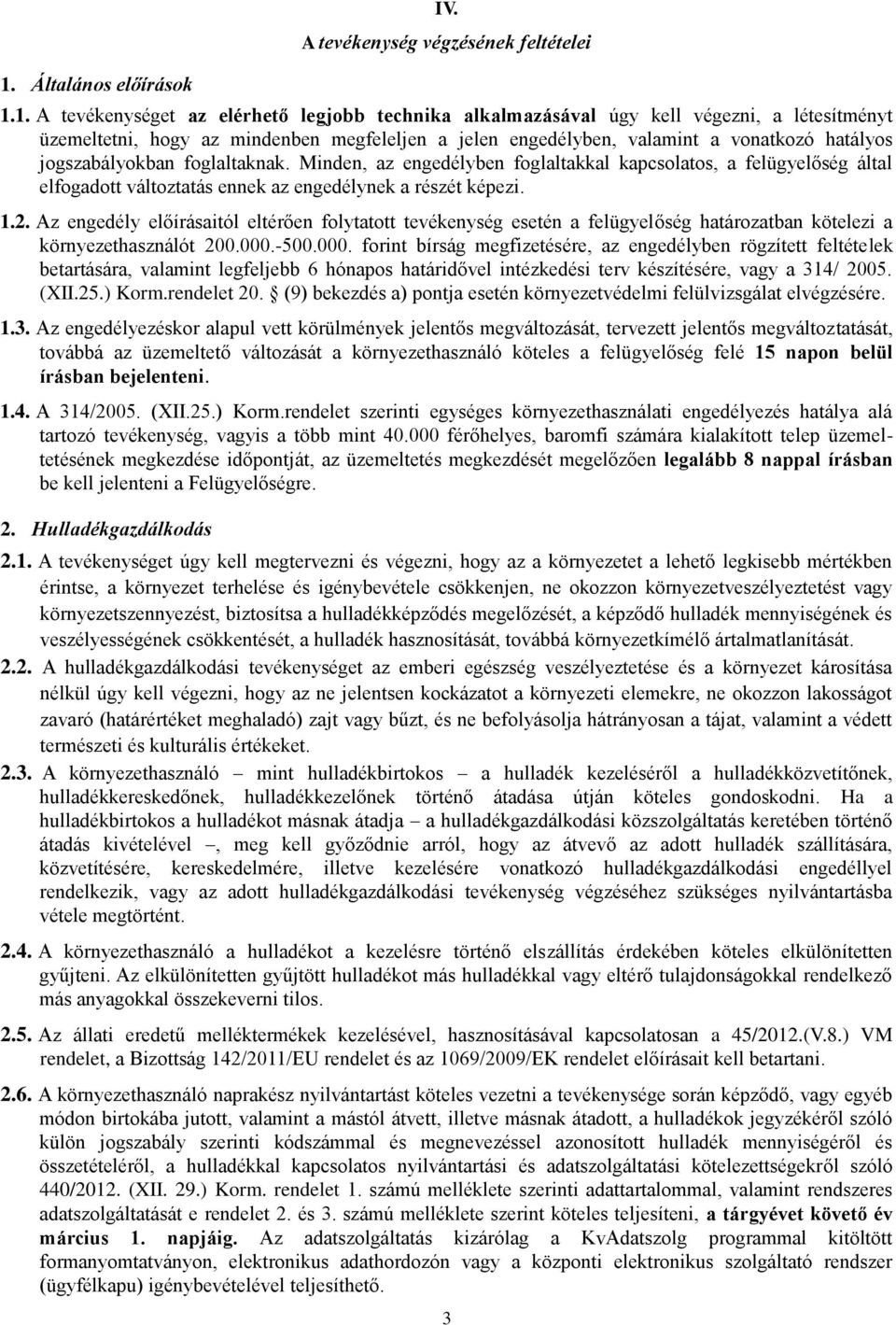 Minden, az engedélyben foglaltakkal kapcsolatos, a felügyelőség által elfogadott változtatás ennek az engedélynek a részét képezi. 1.2.