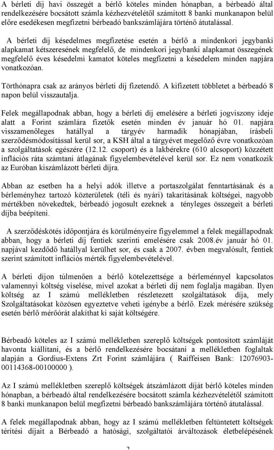 A bérleti díj késedelmes megfizetése esetén a bérlő a mindenkori jegybanki alapkamat kétszeresének megfelelő, de mindenkori jegybanki alapkamat összegének megfelelő éves késedelmi kamatot köteles