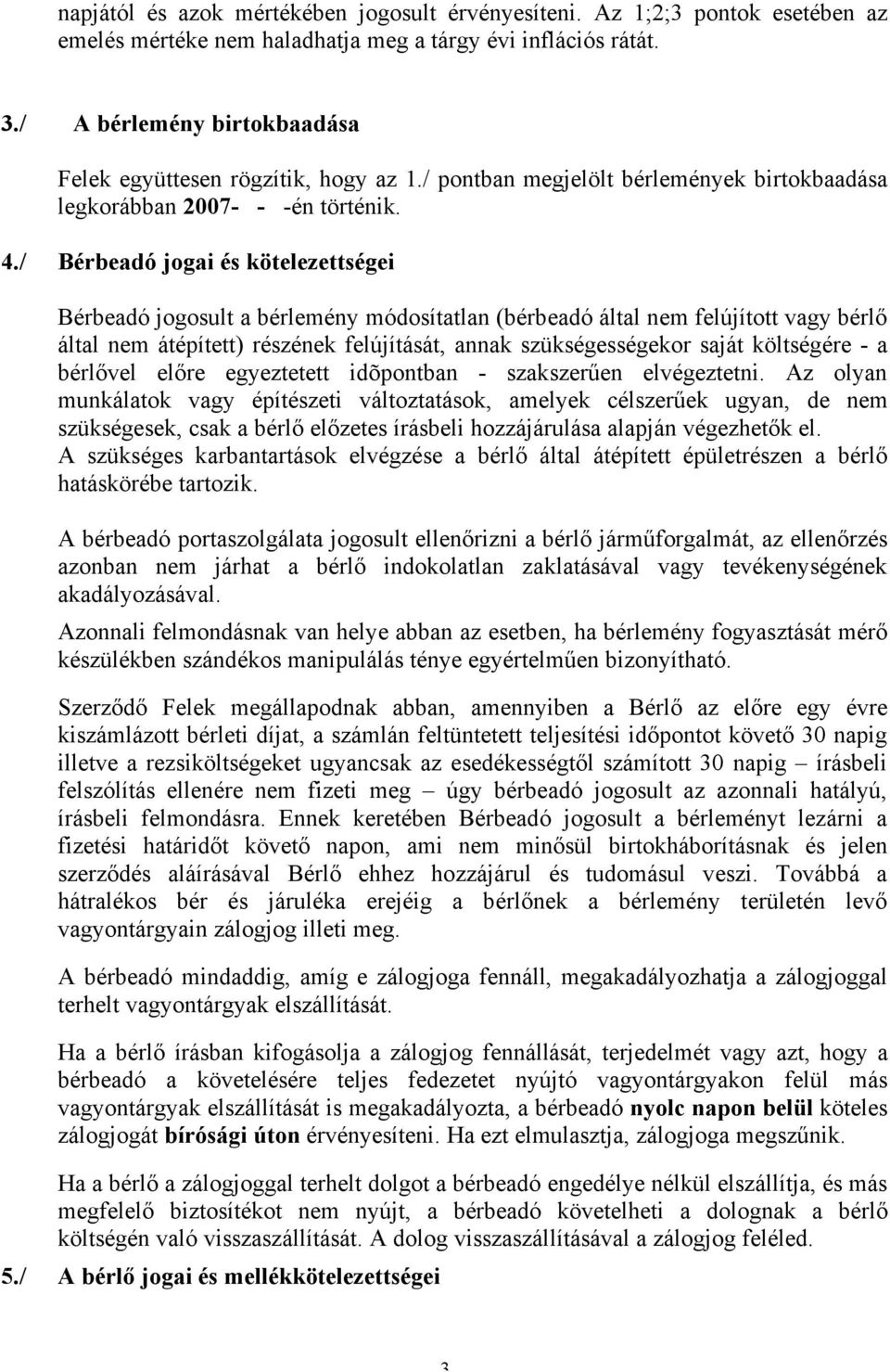 / Bérbeadó jogai és kötelezettségei Bérbeadó jogosult a bérlemény módosítatlan (bérbeadó által nem felújított vagy bérlő által nem átépített) részének felújítását, annak szükségességekor saját