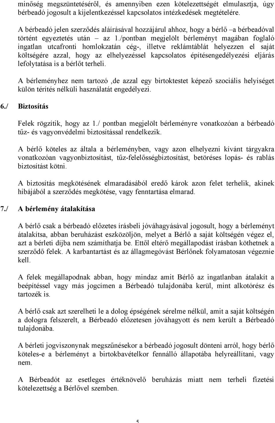 /pontban megjelölt bérleményt magában foglaló ingatlan utcafronti homlokzatán cég-, illetve reklámtáblát helyezzen el saját költségére azzal, hogy az elhelyezéssel kapcsolatos építésengedélyezési