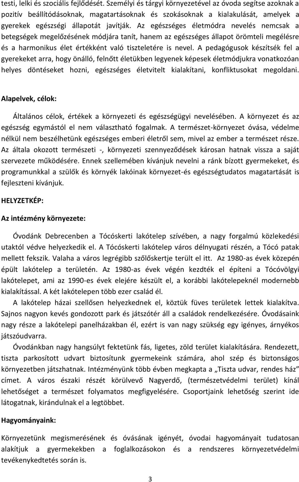 Az egészséges életmódra nevelés nemcsak a betegségek megelőzésének módjára tanít, hanem az egészséges állapot örömteli megélésre és a harmonikus élet értékként való tiszteletére is nevel.