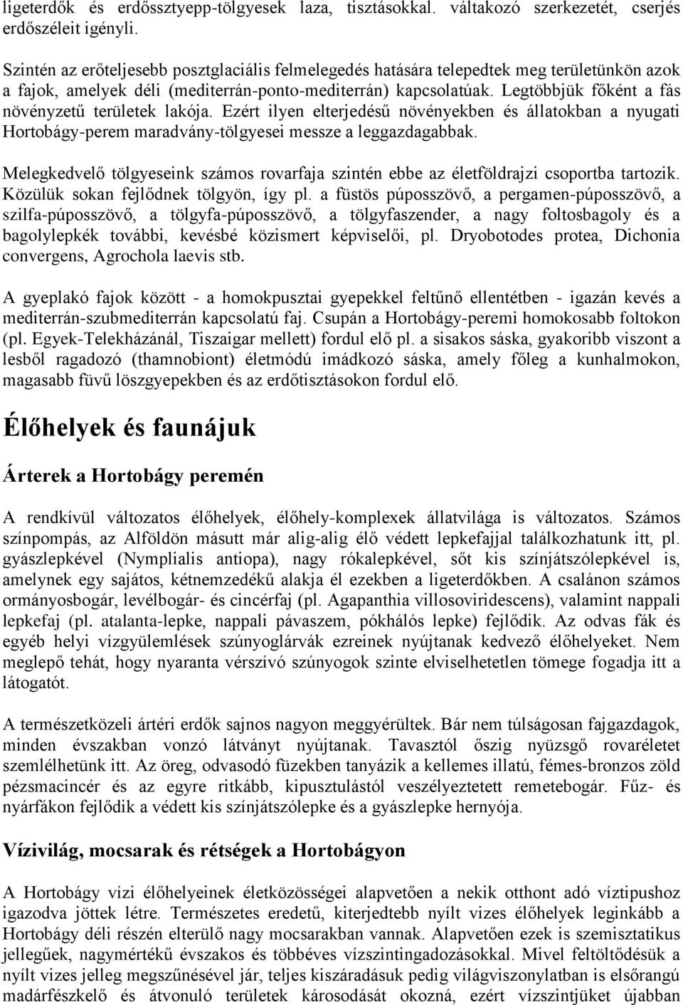 Legtöbbjük főként a fás növényzetű területek lakója. Ezért ilyen elterjedésű növényekben és állatokban a nyugati Hortobágy-perem maradvány-tölgyesei messze a leggazdagabbak.