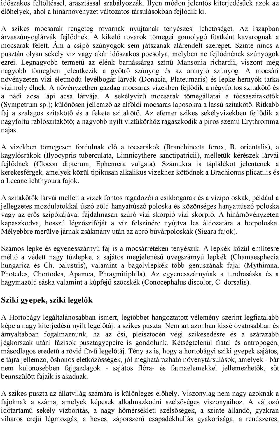 Ám a csípő szúnyogok sem játszanak alárendelt szerepet. Szinte nincs a pusztán olyan sekély víz vagy akár időszakos pocsolya, melyben ne fejlődnének szúnyogok ezrei.