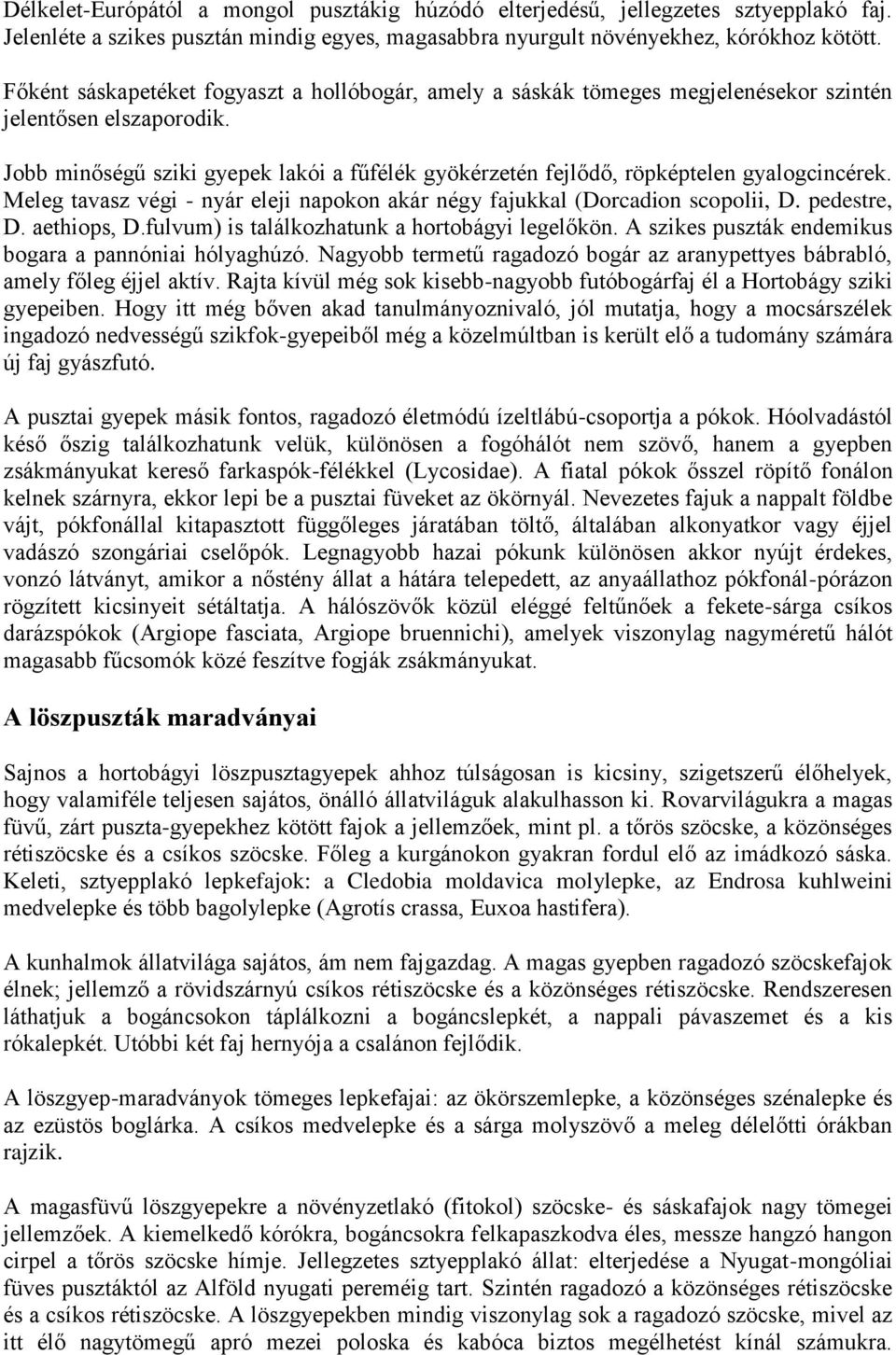 Jobb minőségű sziki gyepek lakói a fűfélék gyökérzetén fejlődő, röpképtelen gyalogcincérek. Meleg tavasz végi - nyár eleji napokon akár négy fajukkal (Dorcadion scopolii, D. pedestre, D. aethiops, D.