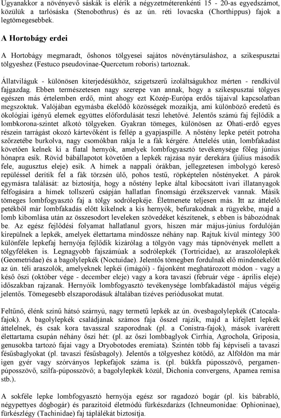 Állatviláguk - különösen kiterjedésükhöz, szigetszerű izoláltságukhoz mérten - rendkívül fajgazdag.