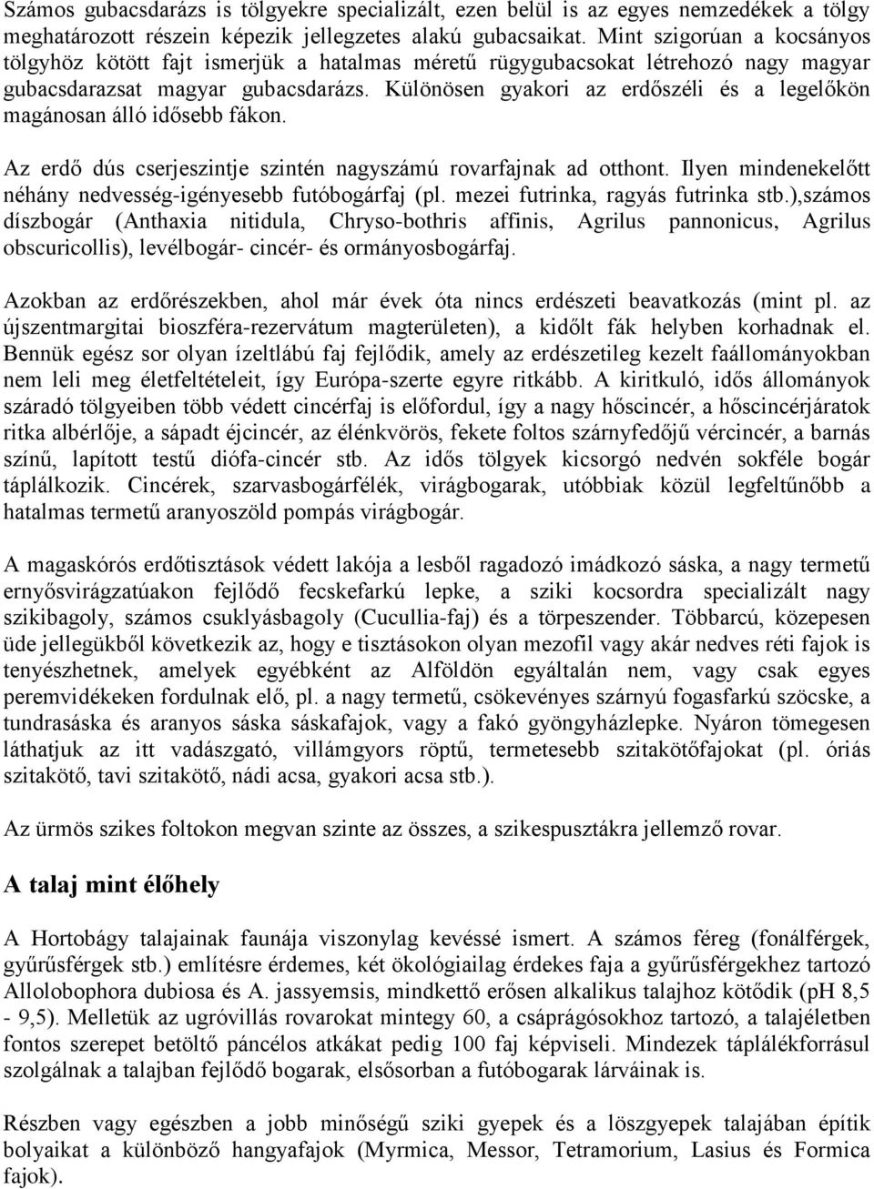 Különösen gyakori az erdőszéli és a legelőkön magánosan álló idősebb fákon. Az erdő dús cserjeszintje szintén nagyszámú rovarfajnak ad otthont.