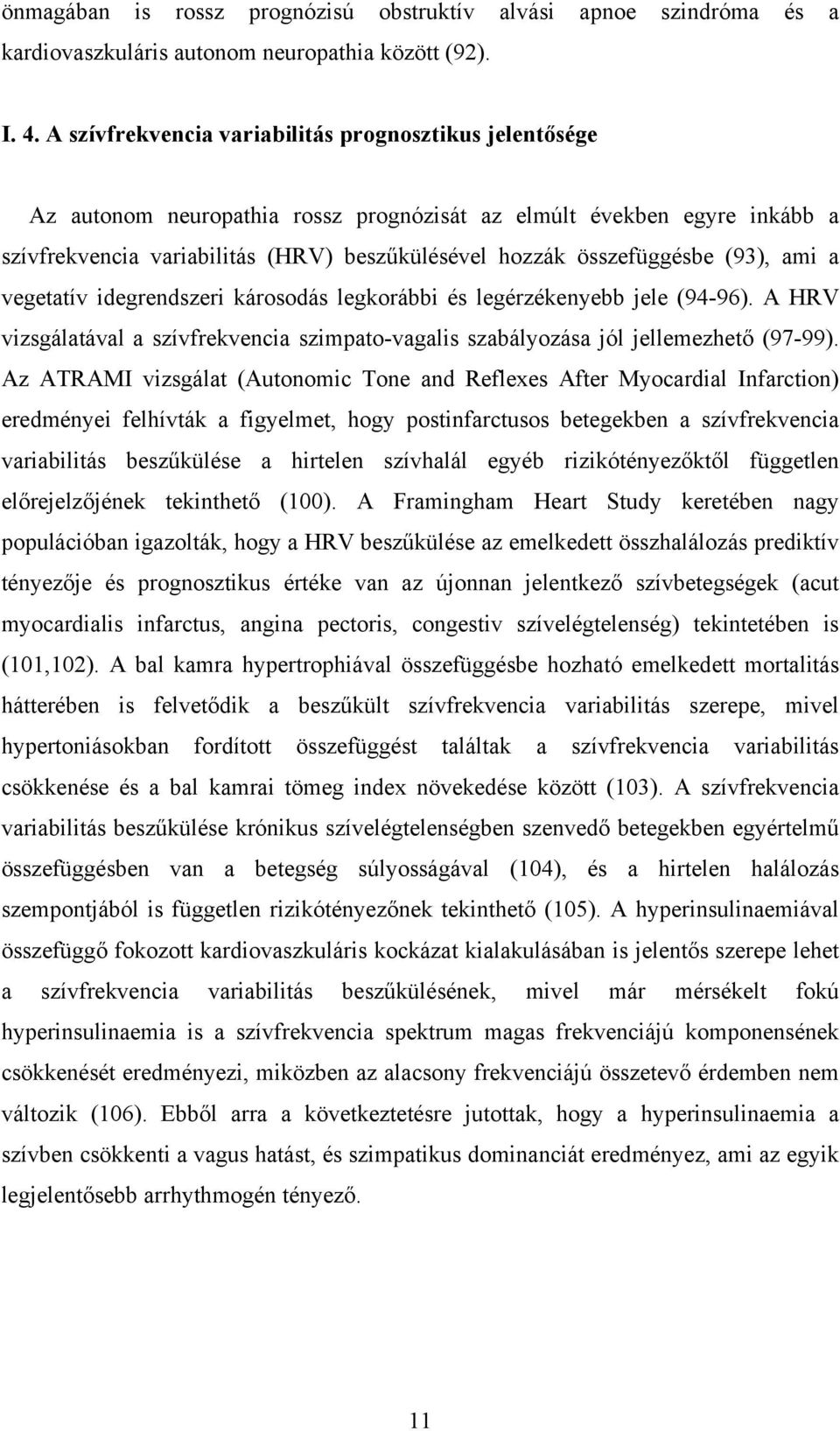 (93), ami a vegetatív idegrendszeri károsodás legkorábbi és legérzékenyebb jele (94-96). A HRV vizsgálatával a szívfrekvencia szimpato-vagalis szabályozása jól jellemezhető (97-99).