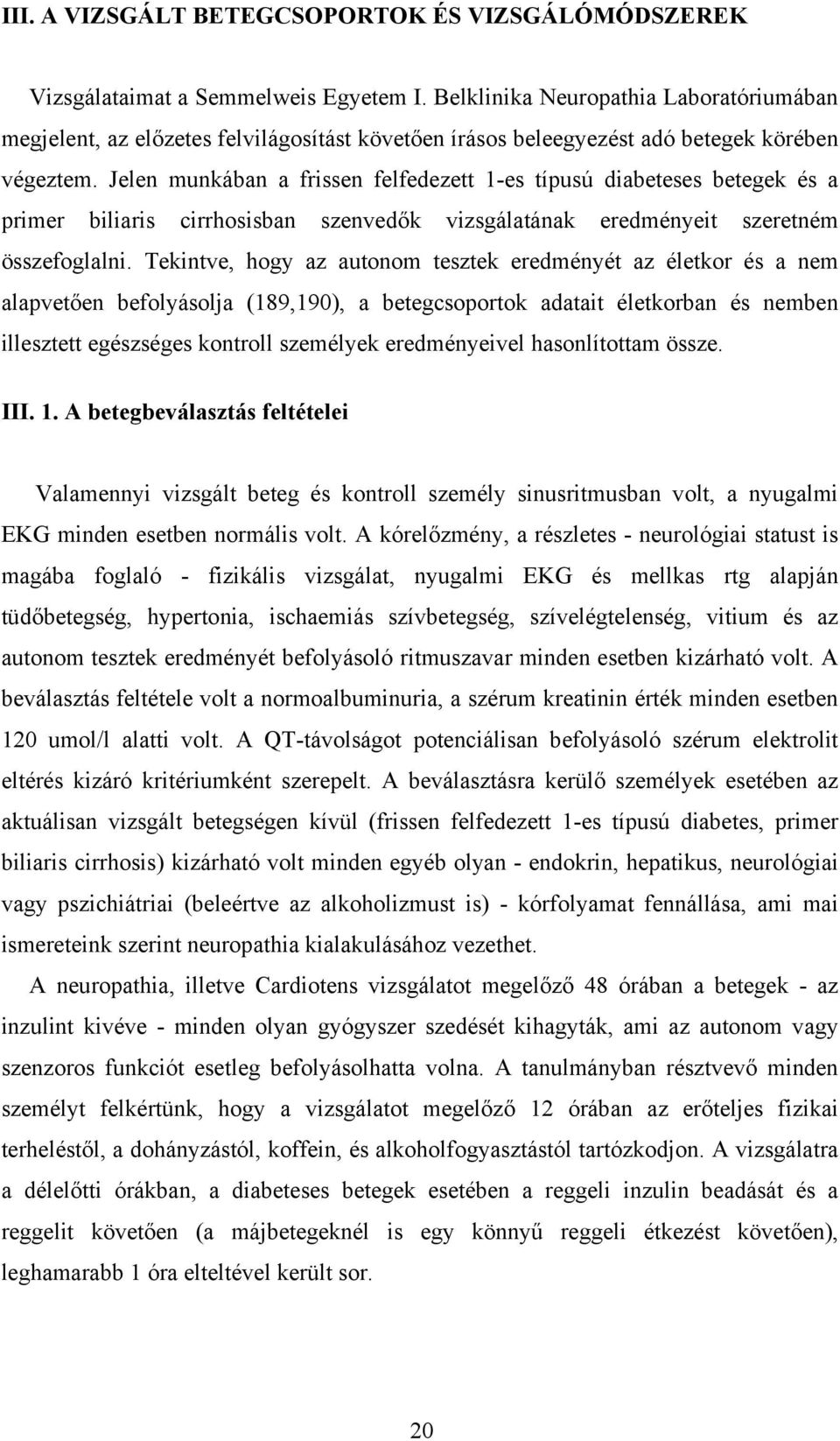 Jelen munkában a frissen felfedezett 1-es típusú diabeteses betegek és a primer biliaris cirrhosisban szenvedők vizsgálatának eredményeit szeretném összefoglalni.