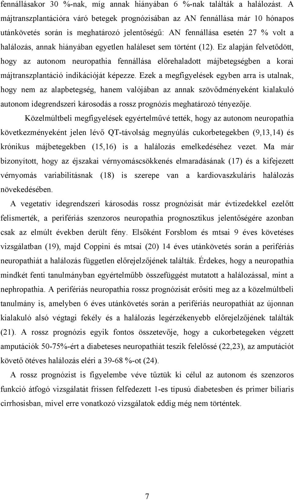 haláleset sem történt (12). Ez alapján felvetődött, hogy az autonom neuropathia fennállása előrehaladott májbetegségben a korai májtranszplantáció indikációját képezze.