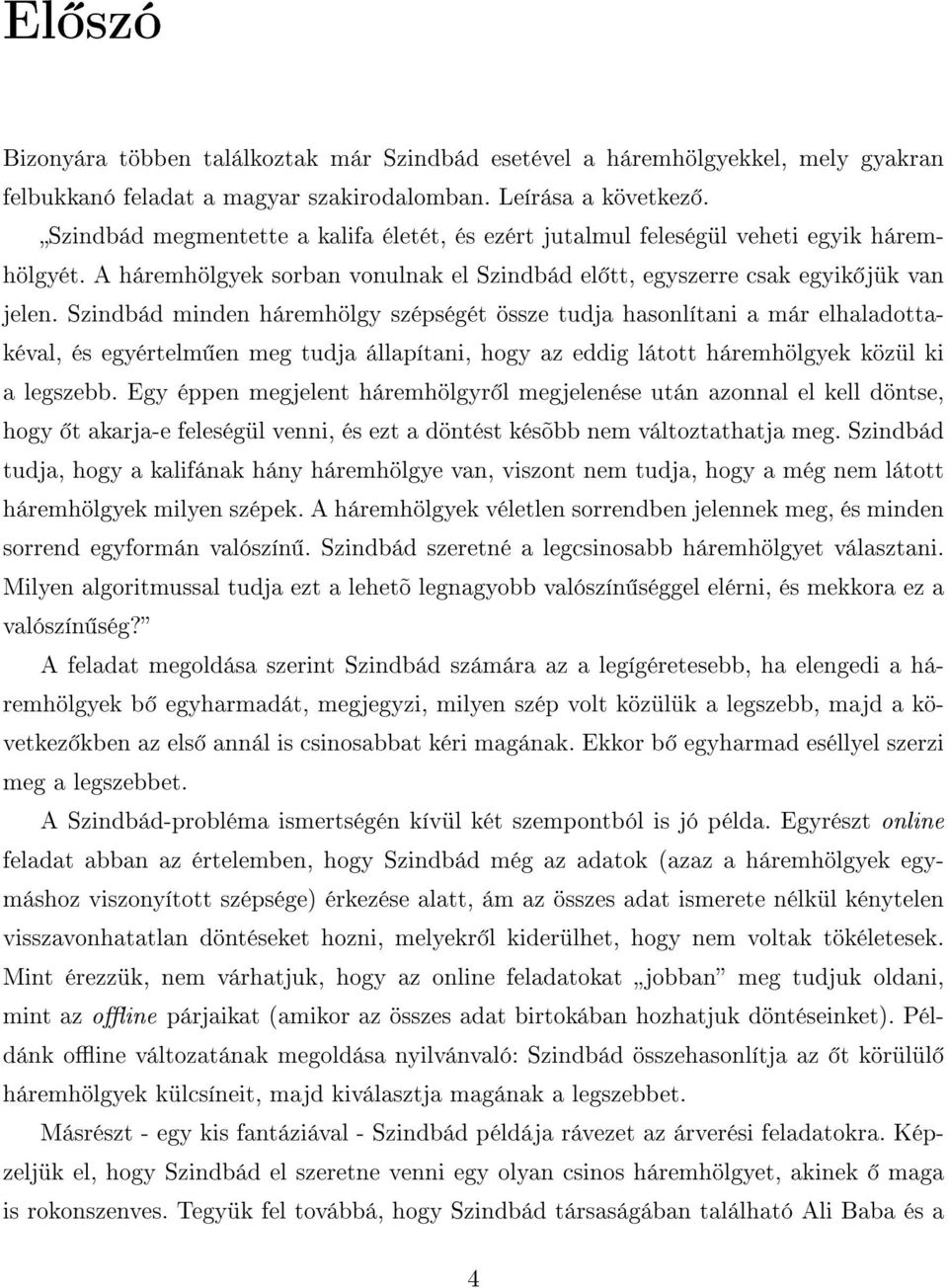 Szindbád minden háremhölgy szépségét össze tudja hasonlítani a már elhaladottakéval, és egyértelm en meg tudja állapítani, hogy az eddig látott háremhölgyek közül ki a legszebb.