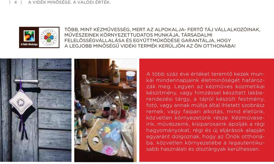 TERMÉK KERÜLJÖN AZ ÖN OTTHONÁBA! A több száz éve értéket teremtő kezek munkái mindennapjaink életminőségét határozzák meg.