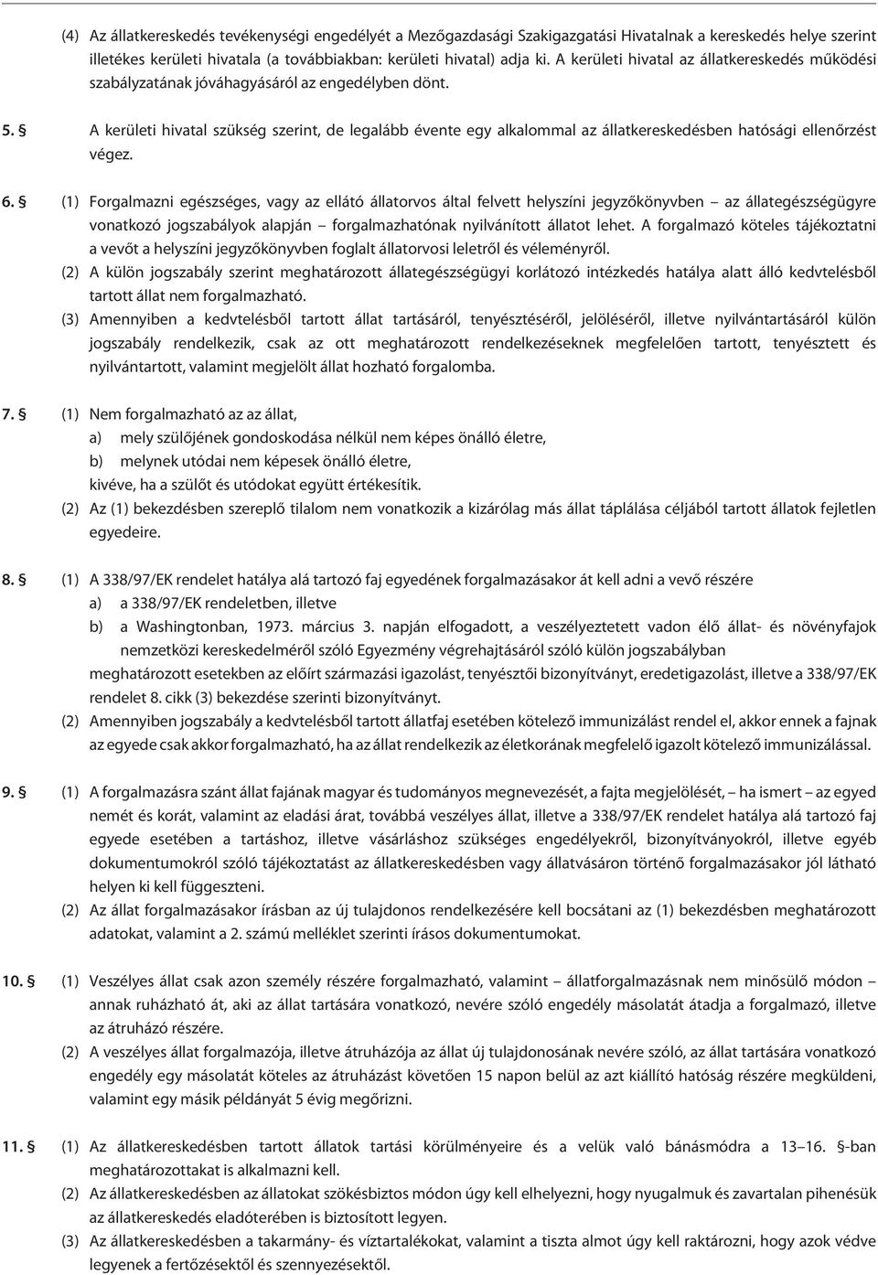 A kerületi hivatal szükség szerint, de legalább évente egy alkalommal az állatkereskedésben hatósági ellenõrzést végez. 6.