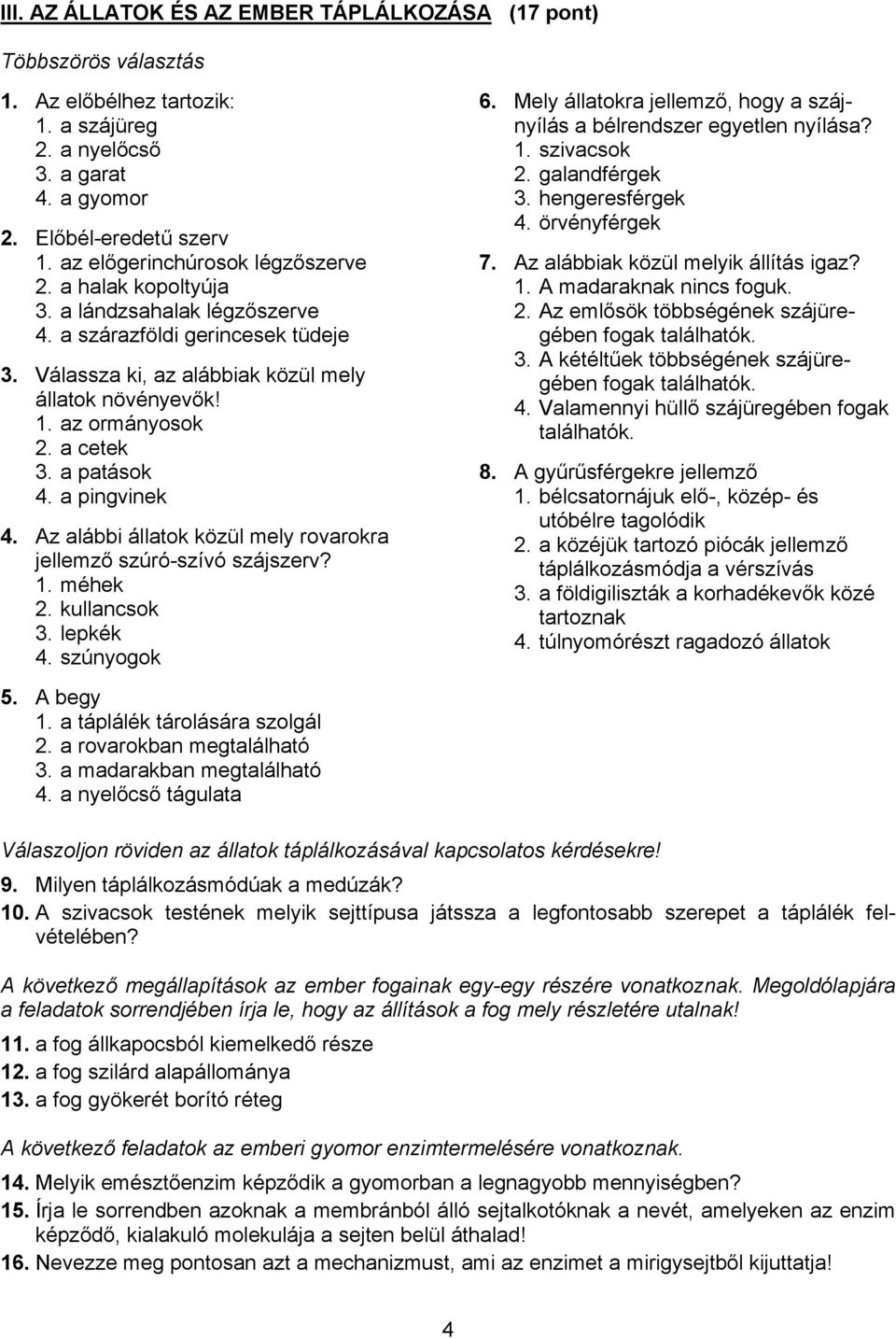 a cetek 3. a patások 4. a pingvinek 4. Az alábbi állatok közül mely rovarokra jellemző szúró-szívó szájszerv? 1. méhek 2. kullancsok 3. lepkék 4. szúnyogok 6.