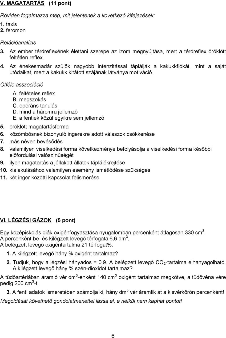 Az énekesmadár szülők nagyobb intenzitással táplálják a kakukkfiókát, mint a saját utódaikat, mert a kakukk kitátott szájának látványa motiváció. Ötféle asszociáció A. feltételes reflex B.