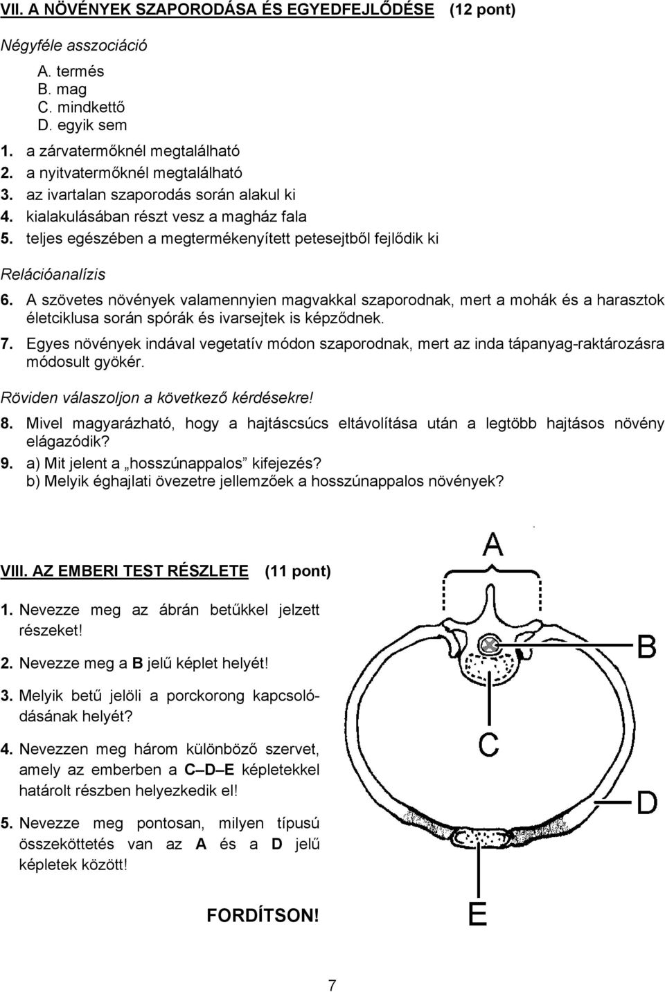 A szövetes növények valamennyien magvakkal szaporodnak, mert a mohák és a harasztok életciklusa során spórák és ivarsejtek is képződnek. 7.