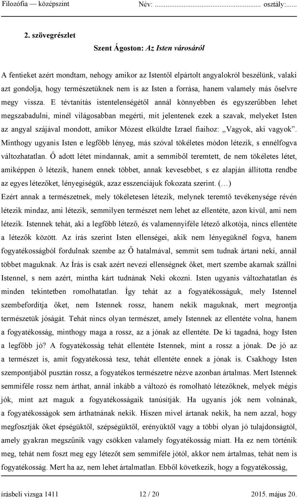 E tévtanítás istentelenségétől annál könnyebben és egyszerűbben lehet megszabadulni, minél világosabban megérti, mit jelentenek ezek a szavak, melyeket Isten az angyal szájával mondott, amikor Mózest