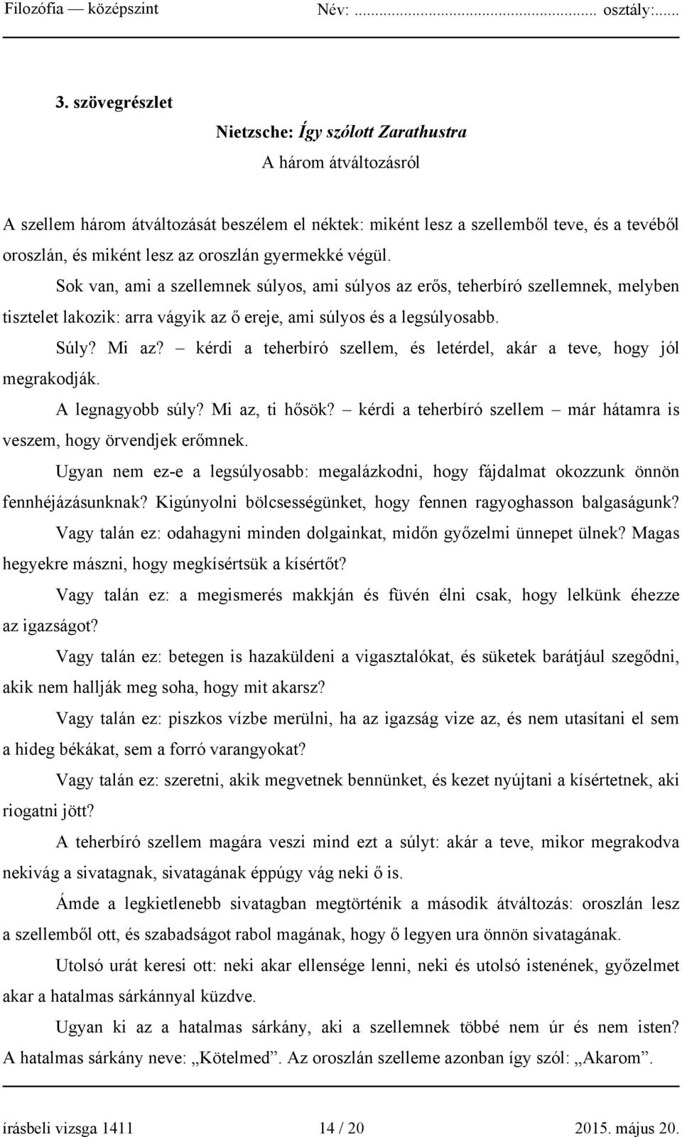 kérdi a teherbíró szellem, és letérdel, akár a teve, hogy jól megrakodják. A legnagyobb súly? Mi az, ti hősök? kérdi a teherbíró szellem már hátamra is veszem, hogy örvendjek erőmnek.