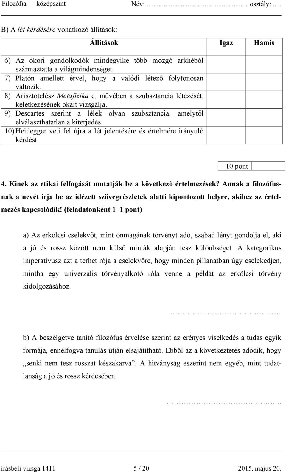9) Descartes szerint a lélek olyan szubsztancia, amelytől elválaszthatatlan a kiterjedés. 10) Heidegger veti fel újra a lét jelentésére és értelmére irányuló kérdést. 10 pont 4.