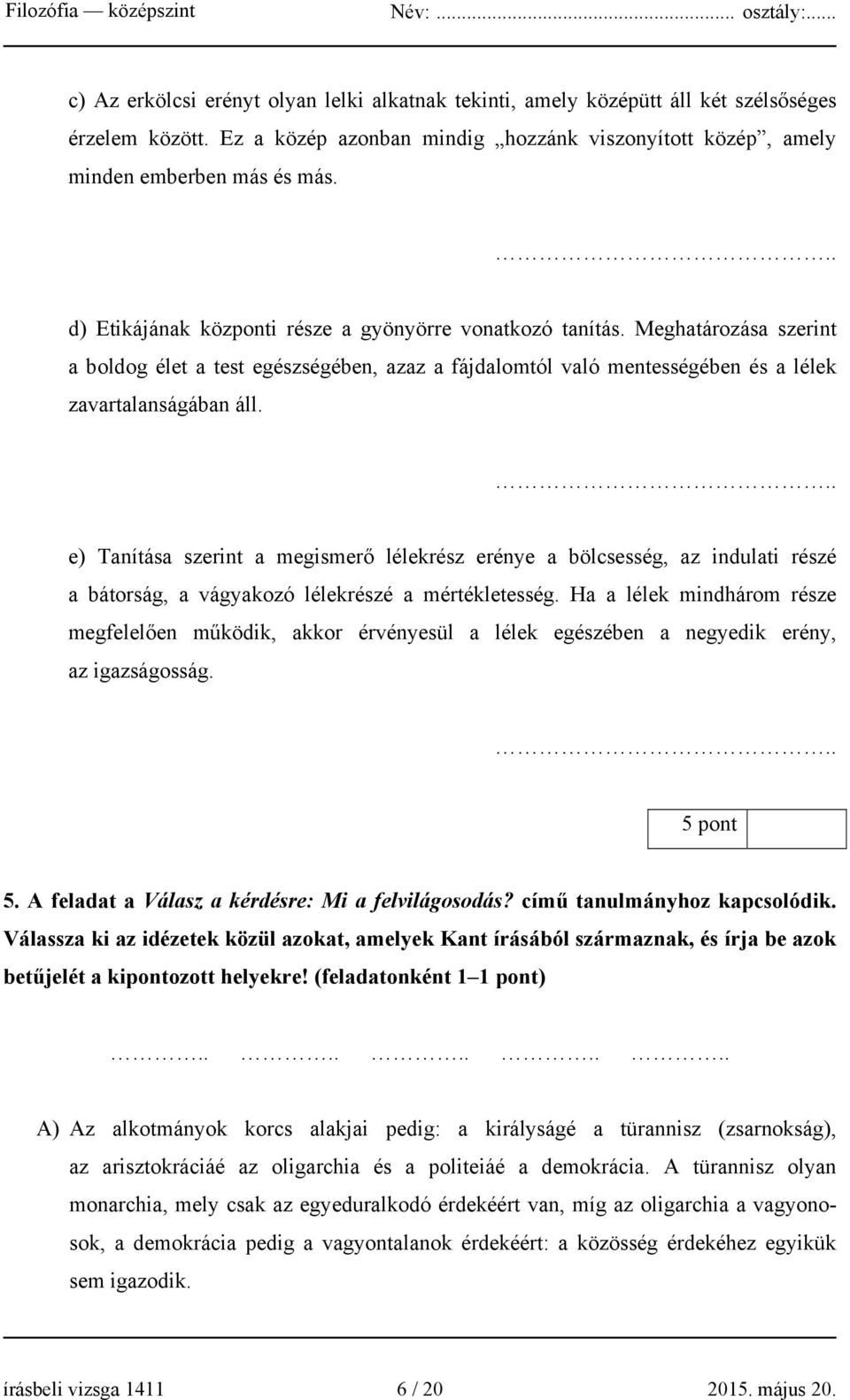 .. e) Tanítása szerint a megismerő lélekrész erénye a bölcsesség, az indulati részé a bátorság, a vágyakozó lélekrészé a mértékletesség.