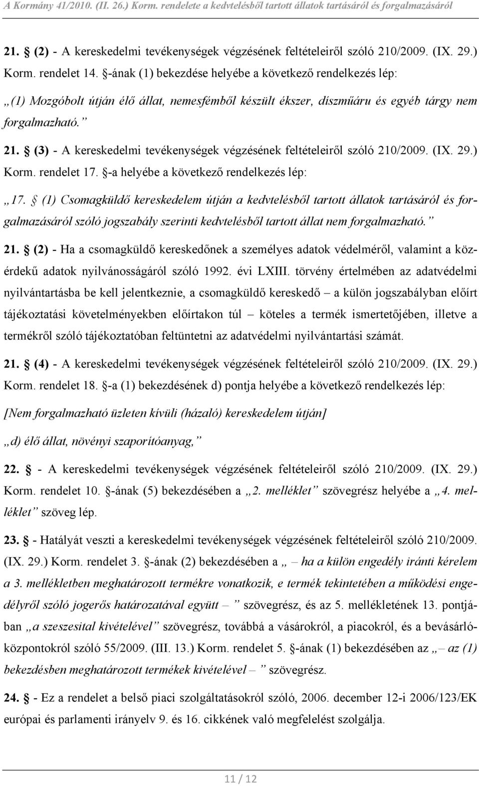 (3) - A kereskedelmi tevékenységek végzésének feltételeiről szóló 210/2009. (IX. 29.) Korm. rendelet 17. -a helyébe a következő rendelkezés lép: 17.
