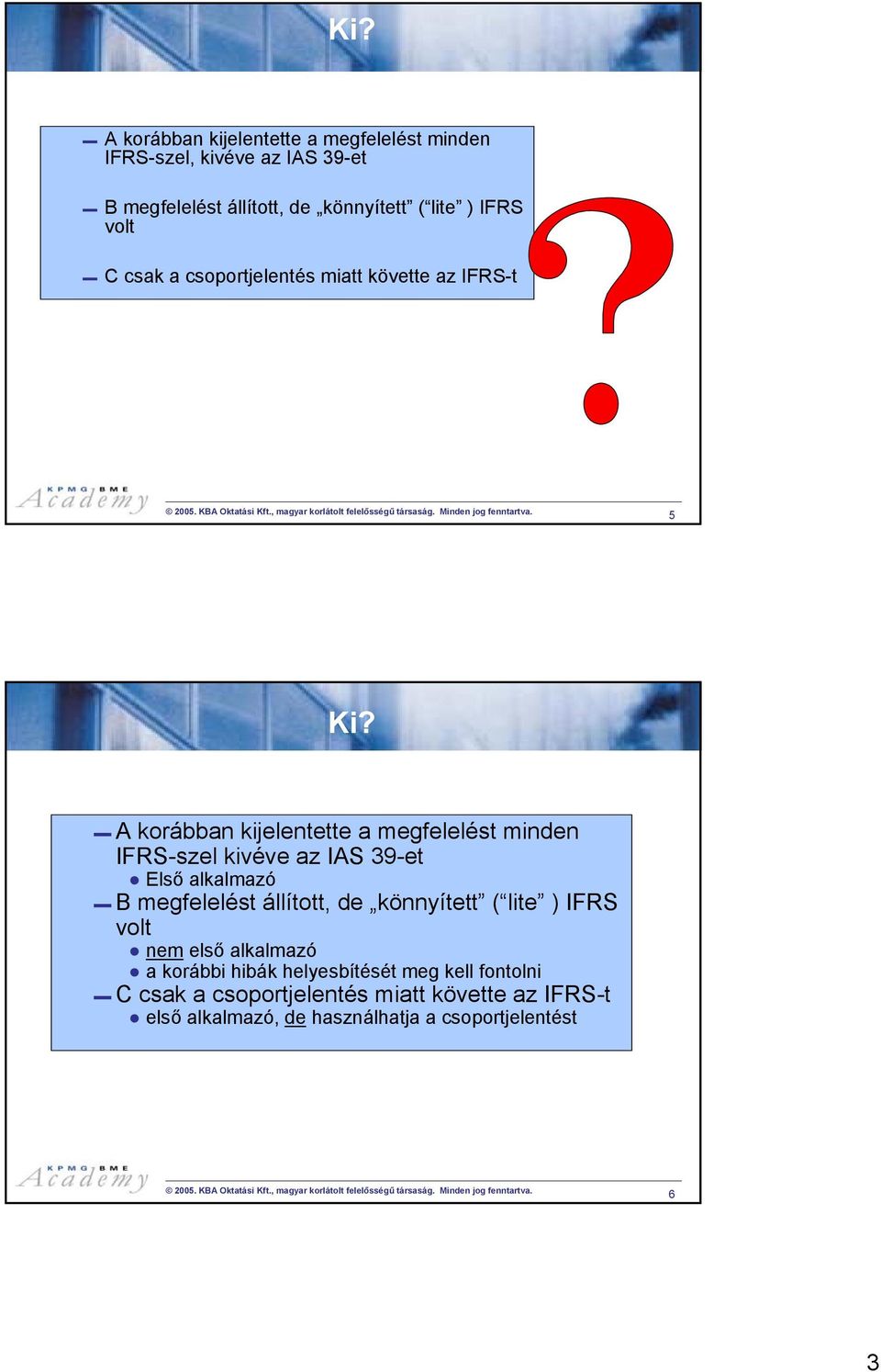 A korábban kijelentette a megfelelést minden IFRS-szel kivéve az IAS 39-et Első alkalmazó B megfelelést állított, de könnyített ( lite ) IFRS volt nem első alkalmazó a