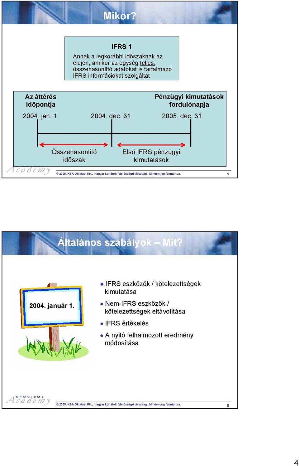 Pénzügyi kimutatások fordulónapja 2004. jan. 1. 2004. dec. 31. 2005. dec. 31. Összehasonlító időszak Első IFRS pénzügyi kimutatások 2005. KBA Oktatási Kft.
