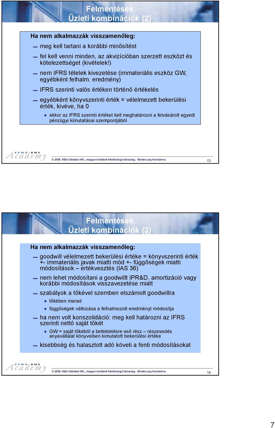 eredmény) IFRS szerinti valós értéken történő értékelés egyébként könyvszerinti érték = vélelmezett bekerülési érték, kivéve, ha 0 ekkor az IFRS szerinti értéket kell meghatározni a felvásárolt