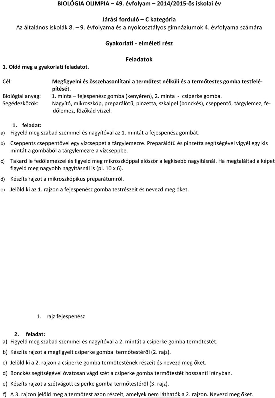 minta fejespenész gomba (kenyéren), 2. minta - csiperke gomba. Nagyító, mikroszkóp, preparálótű, pinzetta, szkalpel (bonckés), cseppentő, tárgylemez, fedőlemez, főzőkád vízzel. 1.