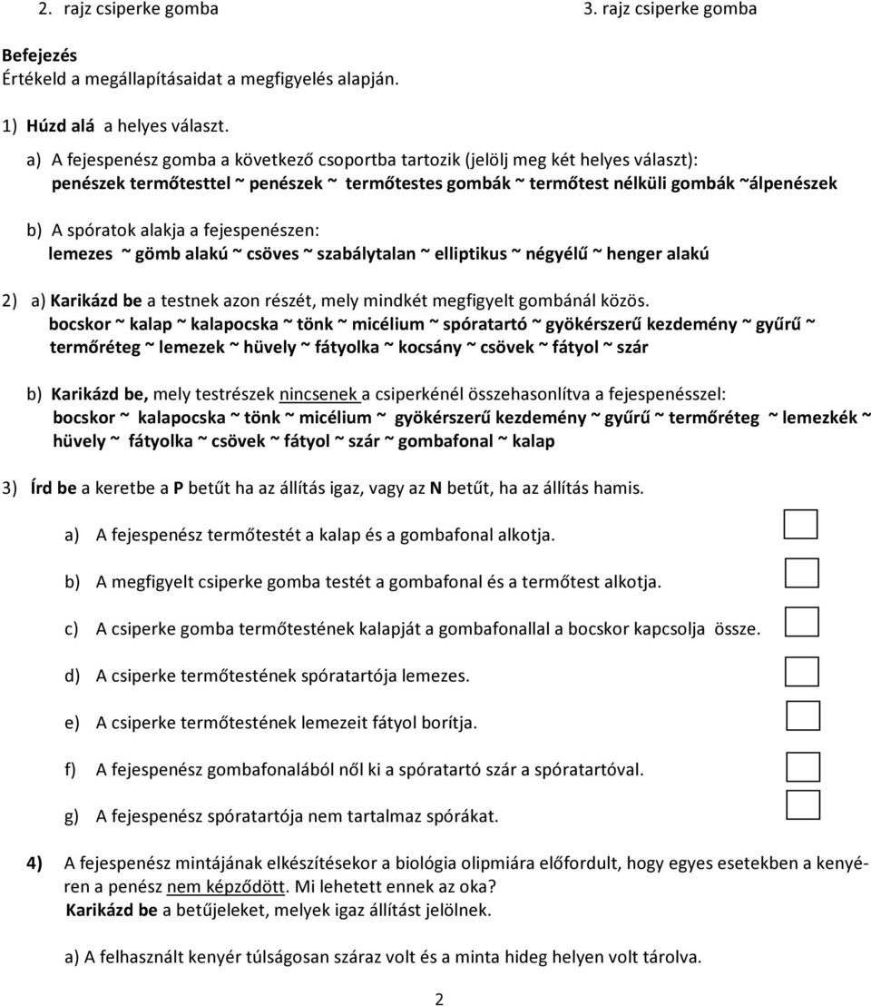 alakja a fejespenészen: lemezes ~ gömb alakú ~ csöves ~ szabálytalan ~ elliptikus ~ négyélű ~ henger alakú 2) a) Karikázd be a testnek azon részét, mely mindkét megfigyelt gombánál közös.