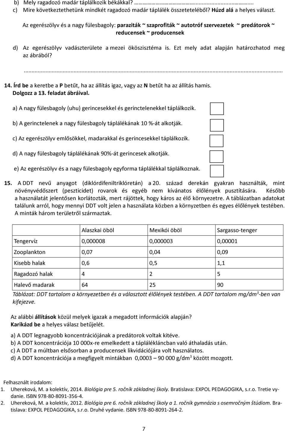 Ezt mely adat alapján határozhatod meg az ábrából?... 14. Írd be a keretbe a P betűt, ha az állítás igaz, vagy az N betűt ha az állítás hamis. Dolgozz a 13. feladat ábráival.