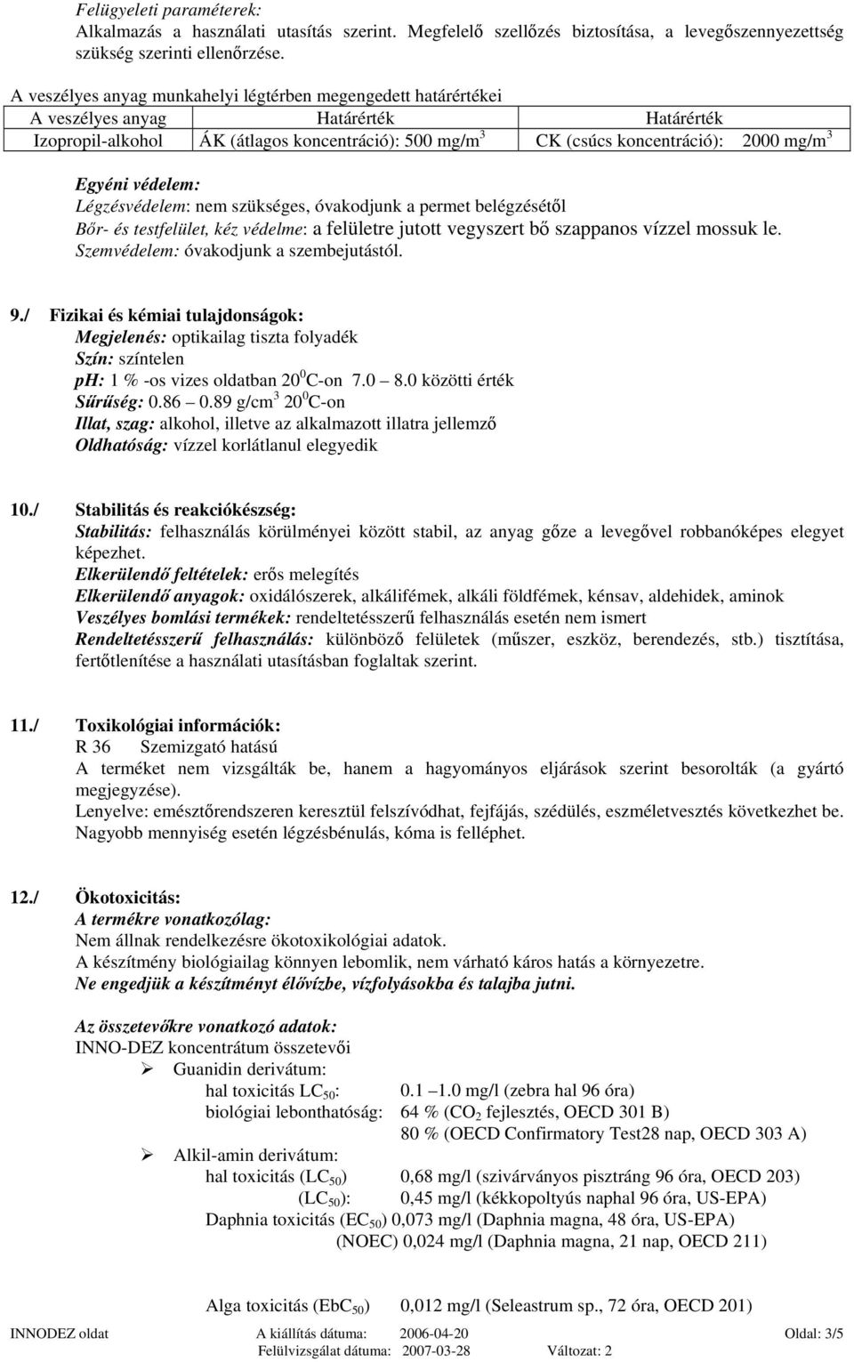 Egyéni védelem: Légzésvédelem: nem szükséges, óvakodjunk a permet belégzésétől Bőr- és testfelület, kéz védelme: a felületre jutott vegyszert bő szappanos vízzel mossuk le.