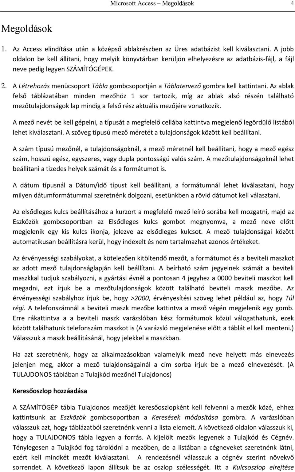A Létrehozás menücsoport Tábla gombcsoportján a Táblatervező gombra kell kattintani.