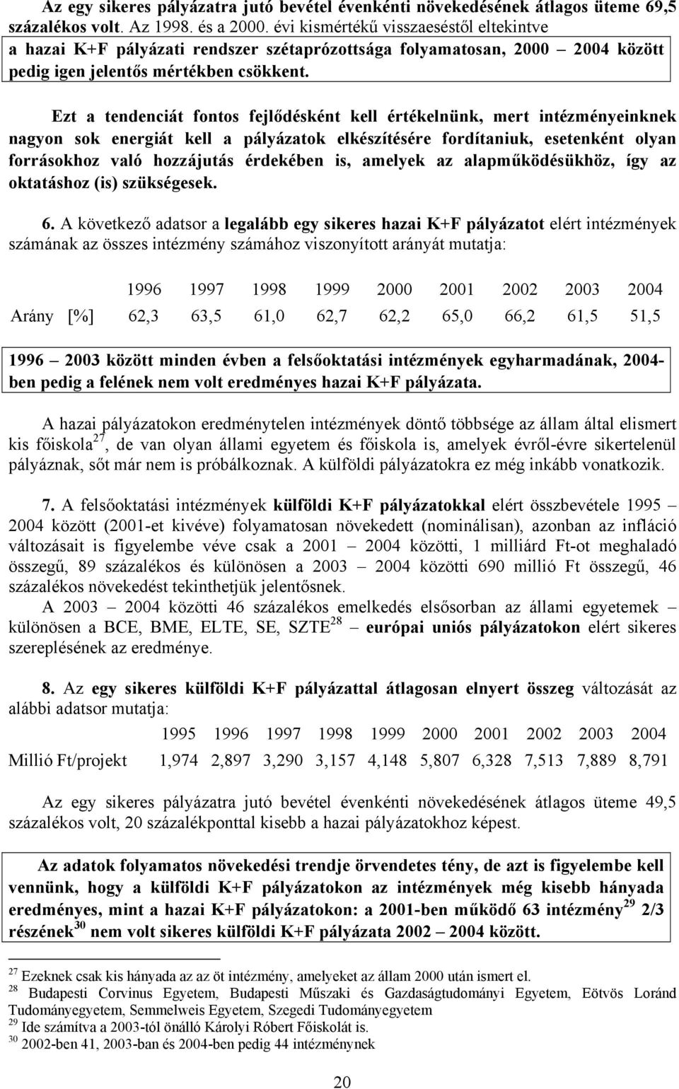 Ezt a tendenciát fontos fejlődésként kell értékelnünk, mert intézményeinknek nagyon sok energiát kell a pályázatok elkészítésére fordítaniuk, esetenként olyan forrásokhoz való hozzájutás érdekében