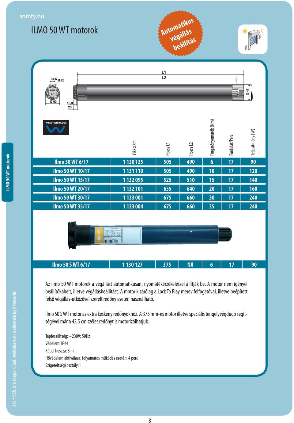 WT 35/17 1 133 004 675 660 35 17 240 Hossz L1 Hossz L2 Forgatónyomaték (Nm) Fordulat/Perc Teljesítmény (W) Ilmo 50 S WT 6/17 1 130 127 375 NA 6 17 90 Az ilmo 50 WT motorok a végállást automatikusan,