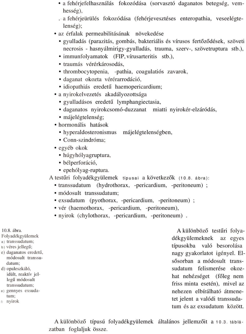 necrosis - hasnyálmirigy-gyulladás, trauma, szerv-, szövetruptura stb.), immunfolyamatok (FIP, vírusarteritis stb.