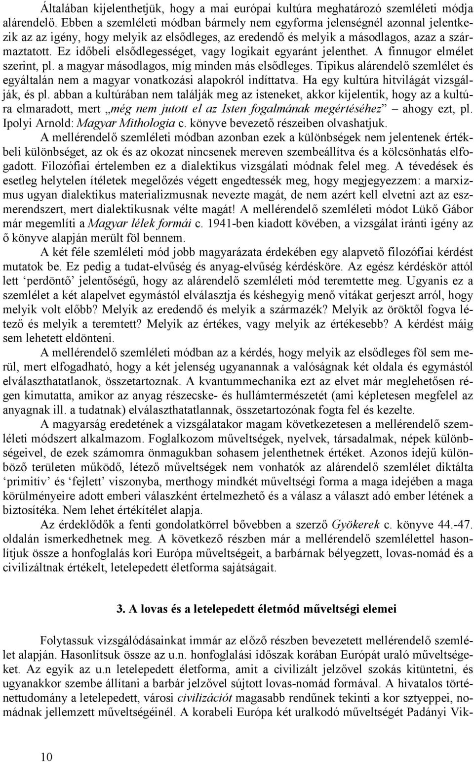 Ez időbeli elsődlegességet, vagy logikait egyaránt jelenthet. A finnugor elmélet szerint, pl. a magyar másodlagos, míg minden más elsődleges.