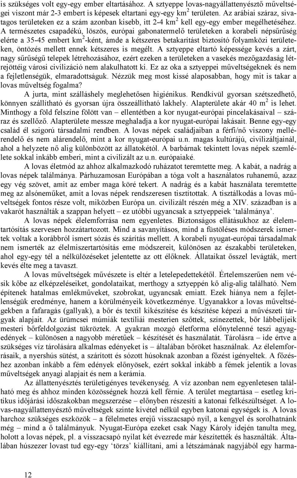 A természetes csapadékú, löszös, európai gabonatermelő területeken a korabeli népsűrűség elérte a 35-45 embert km 2 -ként, ámde a kétszeres betakarítást biztosító folyamközi területeken, öntözés