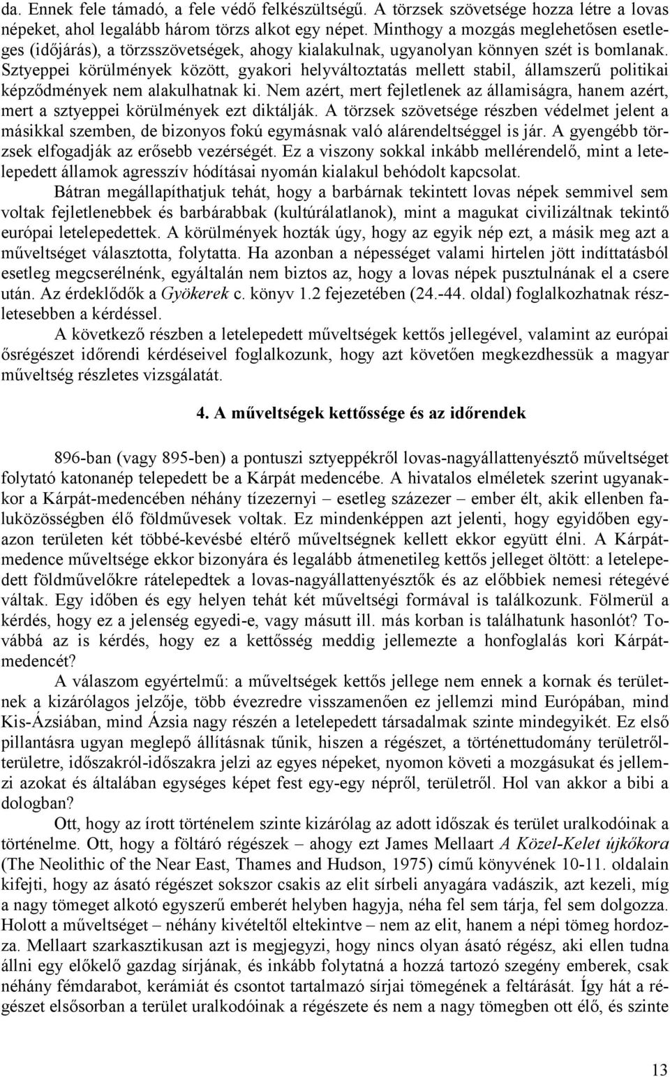 Sztyeppei körülmények között, gyakori helyváltoztatás mellett stabil, államszerű politikai képződmények nem alakulhatnak ki.