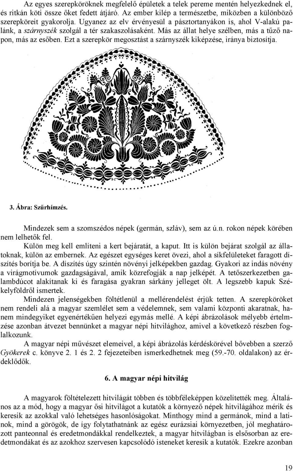 Ezt a szerepkör megosztást a szárnyszék kiképzése, iránya biztosítja. 3. Ábra: Szűrhímzés. Mindezek sem a szomszédos népek (germán, szláv), sem az ú.n. rokon népek körében nem lelhetők fel.