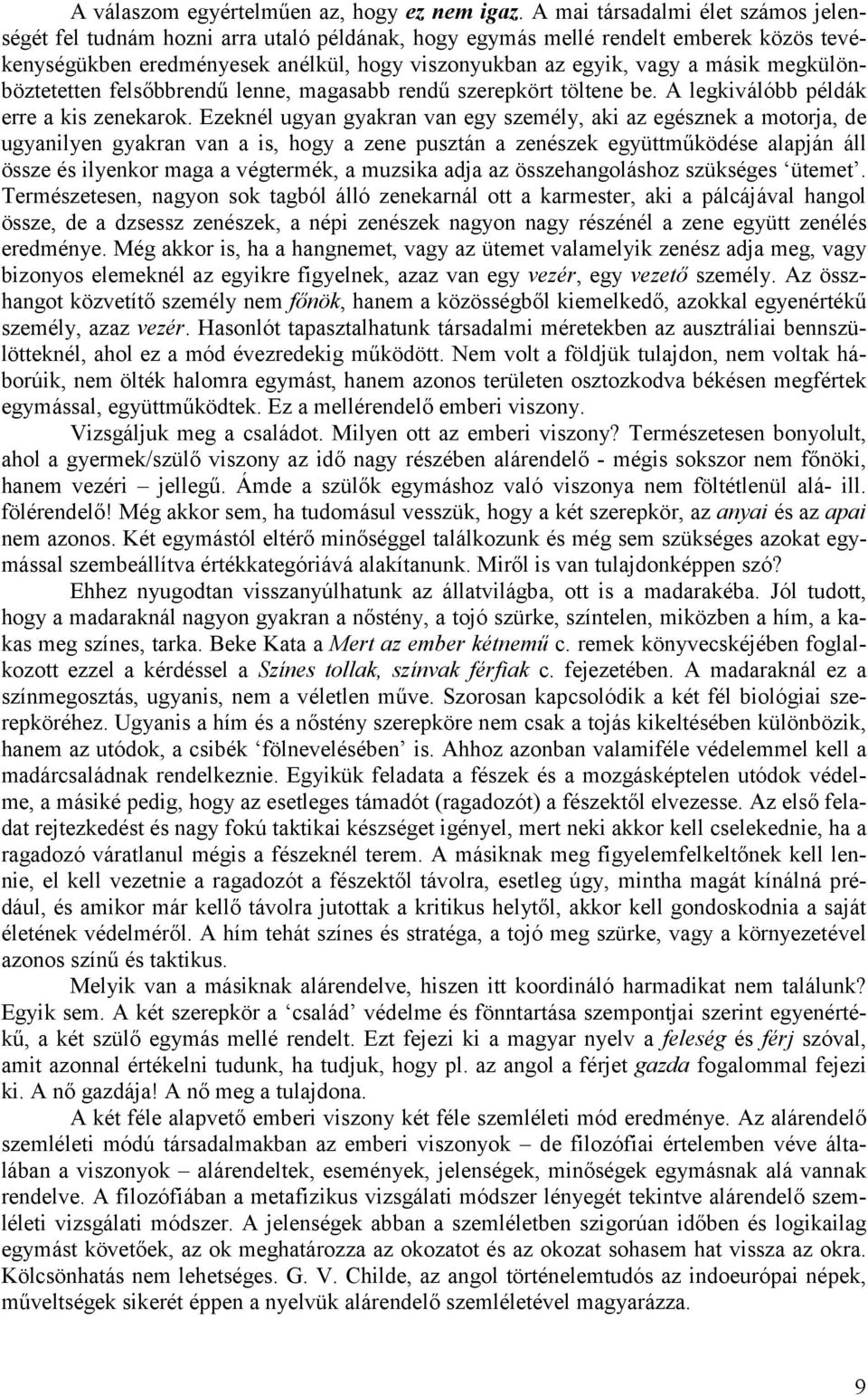 megkülönböztetetten felsőbbrendű lenne, magasabb rendű szerepkört töltene be. A legkiválóbb példák erre a kis zenekarok.