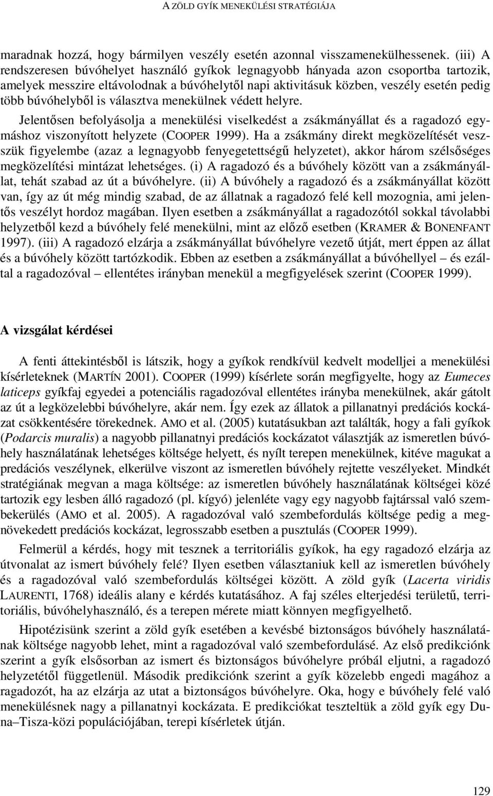 is választva menekülnek védett helyre. Jelentısen befolyásolja a menekülési viselkedést a zsákmányállat és a ragadozó egymáshoz viszonyított helyzete (COOPER 1999).