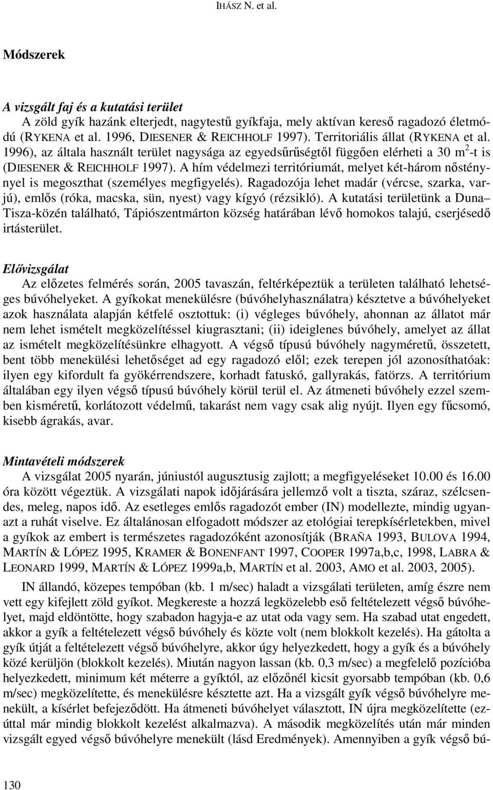 A hím védelmezi territóriumát, melyet két-három nısténynyel is megoszthat (személyes megfigyelés).