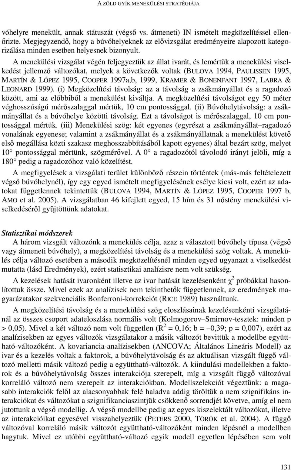 A menekülési vizsgálat végén feljegyeztük az állat ivarát, és lemértük a menekülési viselkedést jellemzı változókat, melyek a következık voltak (BULOVA 1994, PAULISSEN 1995, MARTÍN & LÓPEZ 1995,