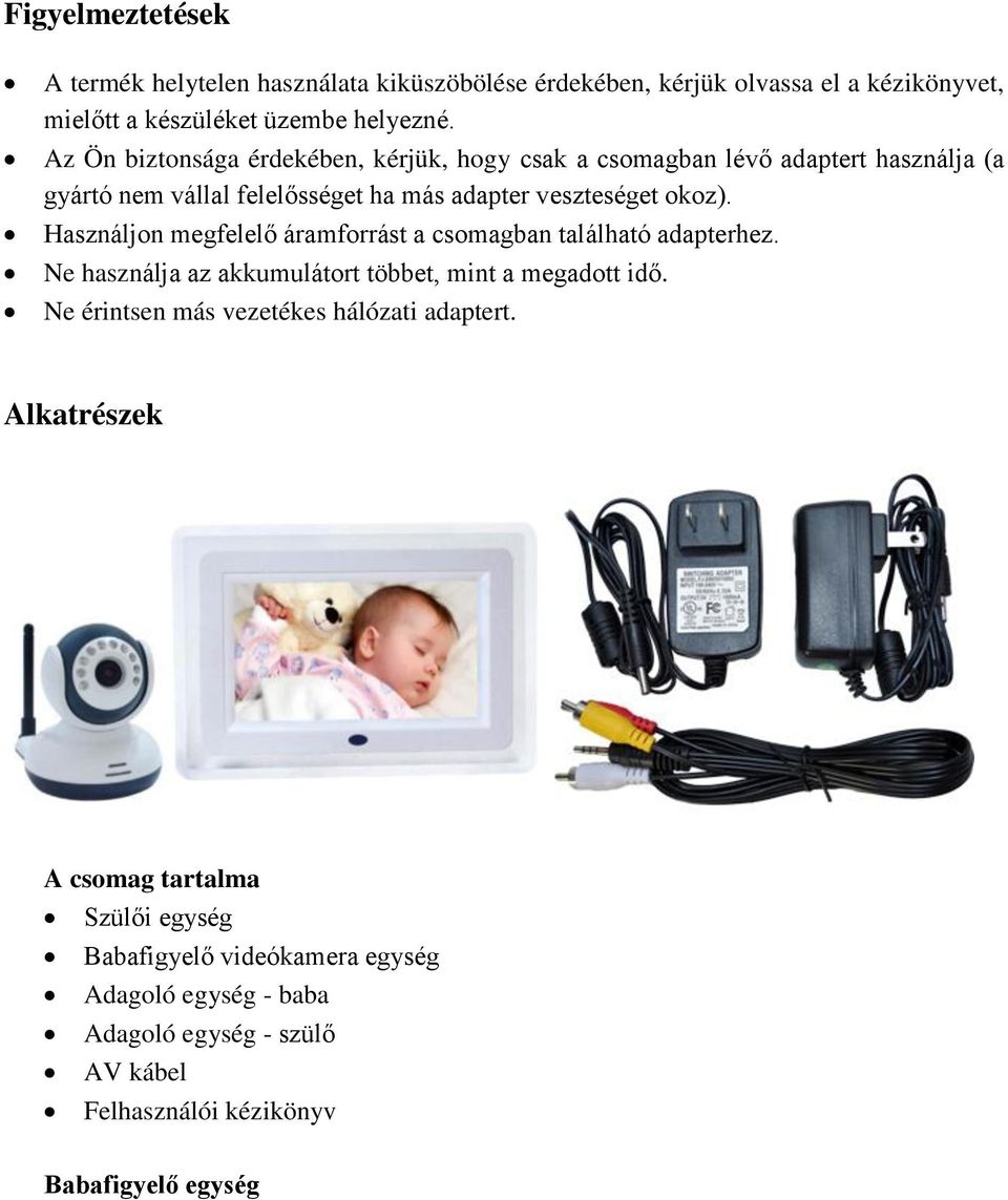 Használjon megfelelő áramforrást a csomagban található adapterhez. Ne használja az akkumulátort többet, mint a megadott idő.