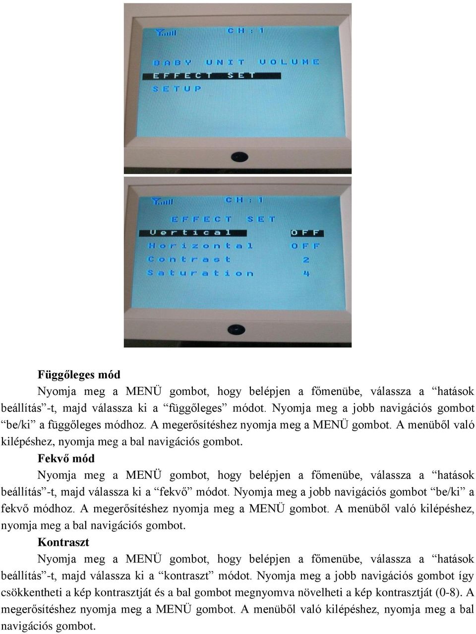 Fekvő mód Nyomja meg a MENÜ gombot, hogy belépjen a főmenübe, válassza a hatások beállítás -t, majd válassza ki a fekvő módot. Nyomja meg a jobb navigációs gombot be/ki a fekvő módhoz.