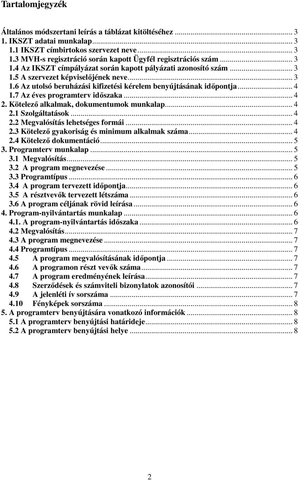 7 Az éves programterv időszaka... 4 2. Kötelező alkalmak, dokumentumok munkalap... 4 2.1 Szolgáltatások... 4 2.2 Megvalósítás lehetséges formái... 4 2.3 Kötelező gyakoriság és minimum alkalmak száma.