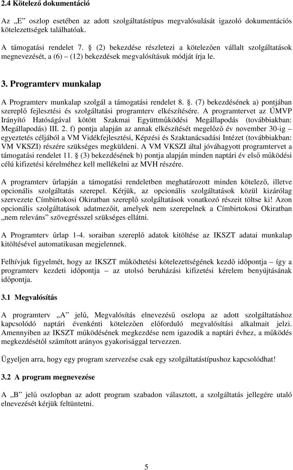 Programterv munkalap A Programterv munkalap szolgál a támogatási rendelet 8.. (7) bekezdésének a) pontjában szereplő fejlesztési és szolgáltatási programterv elkészítésére.